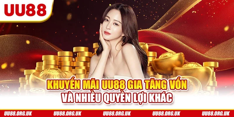 Khuyến mãi UU88 gia tăng vốn và nhiều quyền lợi khác