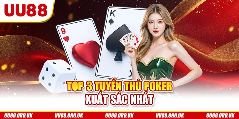 Top 3 tuyển thủ poker xuất sắc nhất