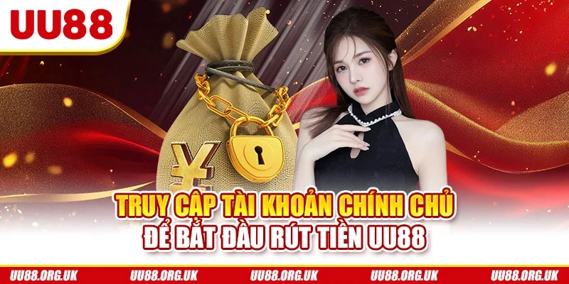 Truy cập tài khoản chính chủ để bắt đầu rút tiền UU88