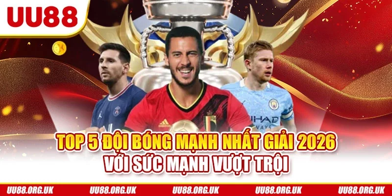 Top 5 đội bóng mạnh