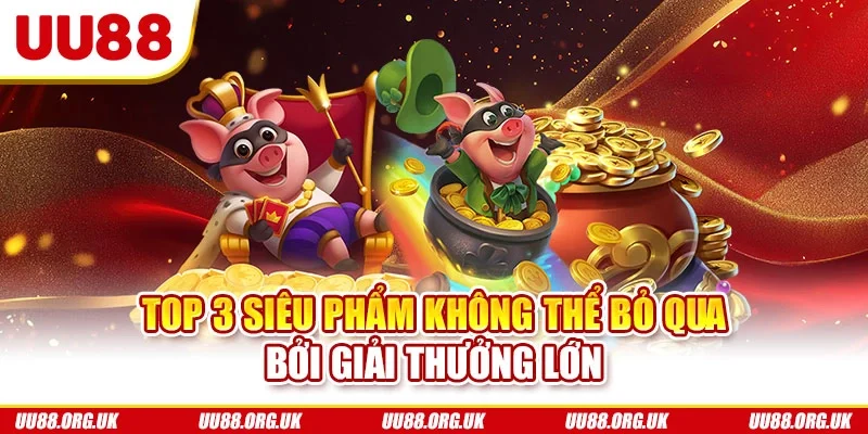 Top 3 siêu phẩm không thể bỏ qua bởi giải thưởng lớn