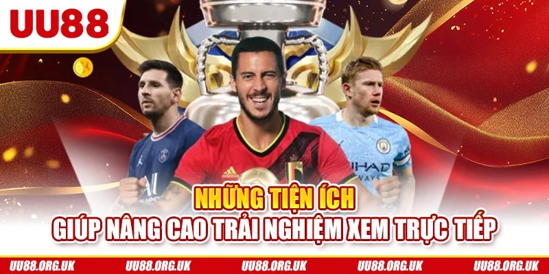 Những tiện ích giúp nâng cao trải nghiệm xem trực tiếp