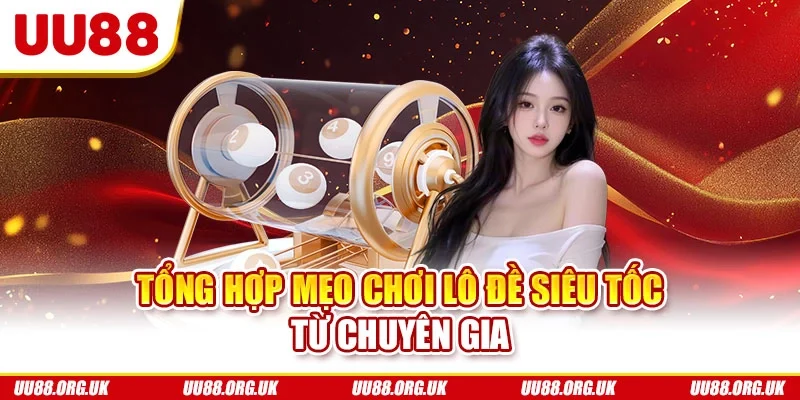 Tổng hợp mẹo chơi lô đề siêu tốc từ chuyên gia